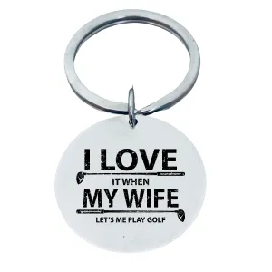 Golf Keychain -  I Love it When My Wife Lets Me Play Golf -  Pick Style